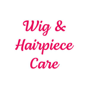 Wig and Hairpiece Care